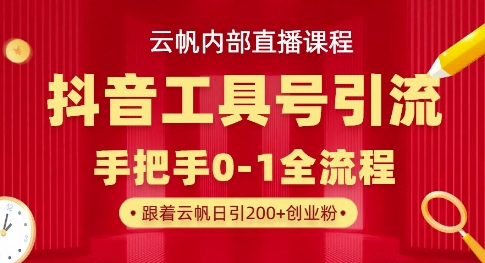 【云帆内部直播课】抖音工具号引流玩法，单号单日引300+精准创业粉-润泽资源库
