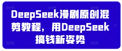 DeepSeek漫剧原创混剪教程，用DeepSeek搞钱新姿势-润泽资源库
