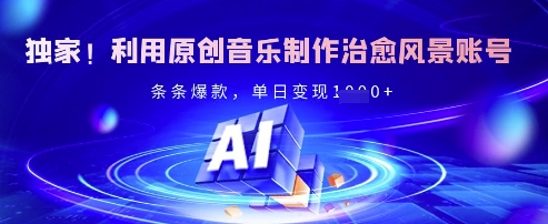 独家！利用原创音乐制作治愈风景账号，条条爆款，单日变现多张-润泽资源库