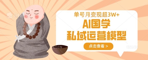 AI国学私域运营模型，单号月变现过W-润泽资源库