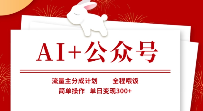 AI+公众号，流量主分成计划，全程喂饭，简单操作，单日变现3张+【揭秘】-润泽资源库