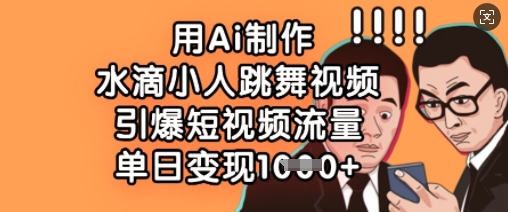 用Ai制作水滴小人跳舞视频，引爆短视频流量，单日变现数张-润泽资源库