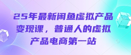25年最新闲鱼虚拟产品变现课，普通人的虚拟产品电商第一站-润泽资源库