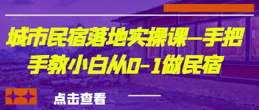 城市民宿落地实操课—手把手教小白从0-1做民宿-润泽资源库