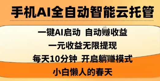 手机AI全自动智能云托管，一键AI启动，AI自动撸收益，支持1元无限体现，每天10分钟，小白懒人的春天【揭秘】-润泽资源库