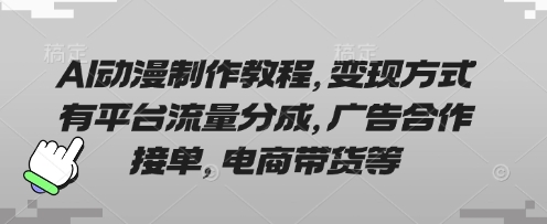 AI动漫制作教程，变现方式有平台流量分成，广告合作接单，电商带货等-润泽资源库