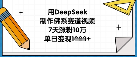 用DeepSeek制作佛系赛道视频，7天涨粉10万，单日变现1k-润泽资源库