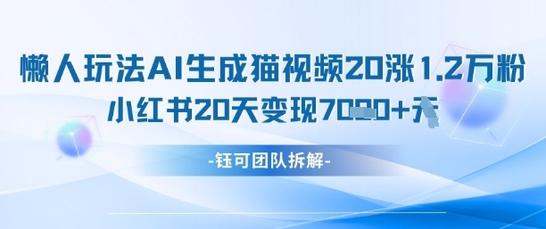 懒人玩法AI生成猫咪图片视频，20涨1.2W万粉，小红书商单20天变现7k-润泽资源库