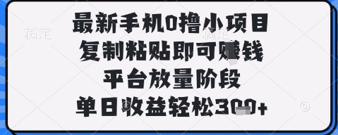 最新手机0撸小项目，复制粘贴即可挣钱，平台放量阶段，单日收益轻松3张+【揭秘】-润泽资源库