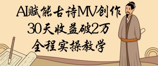 AI赋能古诗MV创作：30天收益破1W，全程实操教学-润泽资源库