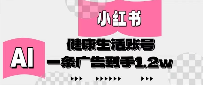 小红书AI健康生活账号，作品制作简单好变现，一条广告到手1.2w-润泽资源库