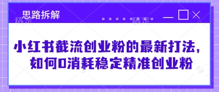 小红书截流创业粉的最新打法，如何0消耗稳定精准创业粉【思路拆解】-润泽资源库