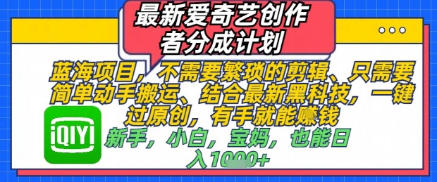 最新爱奇艺创作者分成计划，不需要繁琐的剪辑，只需要简单动手搬运，一键过原创，有手就能做-润泽资源库
