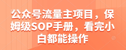 公众号流量主项目，保姆级SOP手册，看完小白都能操作-润泽资源库
