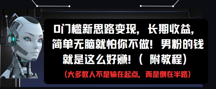 0门槛新思路变现，长期收益，简单无脑就怕你不做，男粉的钱就是这么好挣(附教程)-润泽资源库
