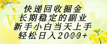 快递回收掘金项目，长期稳定的副业，新手小白当天上手，轻松日入1k+【揭秘】-润泽资源库
