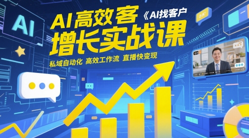 AI高效获客增长实战课，​AI找客户 私域自动化 高效工作流 直播快变现-润泽资源库