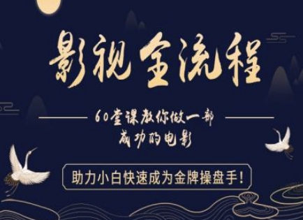 【影视全流程】教你做一部成功的电影，助力小白快速成为金牌操盘手-润泽资源库