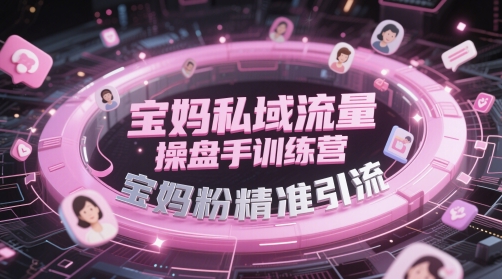 宝妈私域流量操盘手训练营，宝妈粉精准引流-润泽资源库