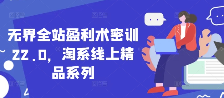 无界全站盈利术密训22.0，淘系线上精品系列-润泽资源库