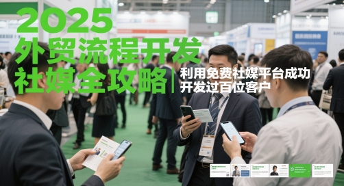 2025外贸流程开发社媒全攻略，利用免费社媒平台成功开发过百位客户-润泽资源库