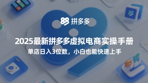 2025最新拼多多虚拟电商实操手册，单店日入3位数，小白也能快速上手【附赠选品工具】-润泽资源库