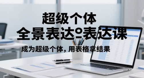 超级个体全景表达课，成为超级个体，用表格拿结果-润泽资源库