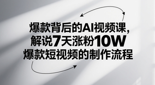 爆款背后的AI视频课，解说7天涨粉10W爆款短视频的制作流程-润泽资源库