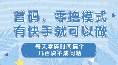 首码，零撸模式，有快手就可以做，每天零碎时间搞个几张不成问题【揭秘】-润泽资源库