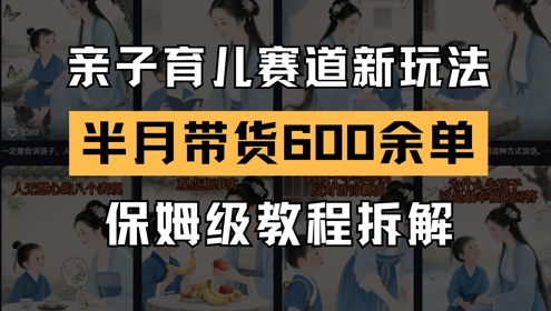 AI亲子育儿赛道新玩法，新号半个月带货600多单，保姆级教程拆解-润泽资源库