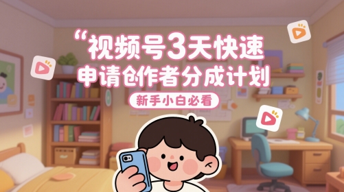 视频号3天快速申请创作者分成计划，新手小白必看-润泽资源库