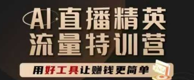 AI直播精英官方特训营，直播底层逻辑和ai实操技巧，用好工具让挣米更简单-润泽资源库