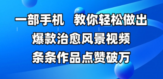 一部手机，教你轻松做出爆款治愈风景视频，条条作品点赞破W-润泽资源库