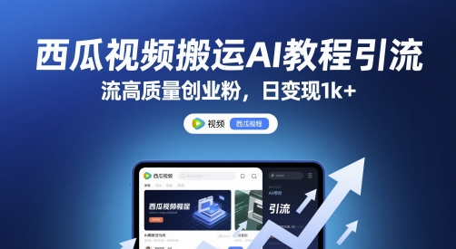 西瓜视频搬运AI教程引流高质量创业粉，日变现1k+【揭秘】-润泽资源库