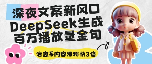 深夜文案新风口：DeepSeek生成百万播放量金句，治愈系内容涨粉快3倍-润泽资源库