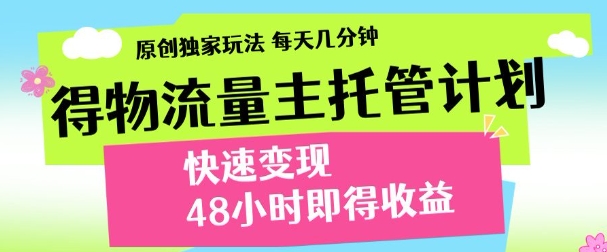 最新得物流量主计划，独家原创玩法，每天几分钟，快速变现，三至五天出收益【揭秘】-润泽资源库