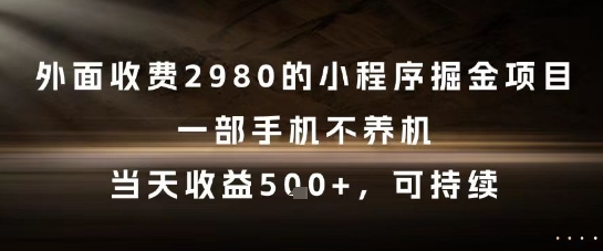 外面收费2980的小程序掘金项目，一部手机不养机，当天收益5张+，可持续【揭秘】-润泽资源库