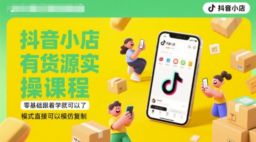抖音小店有货源实操课程，零基础跟着学就可以了，模式直接可以模仿复制(更新6月)-润泽资源库