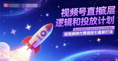 视频号直播底层逻辑和投放计划，短视频微付费撬短引最新打法-润泽资源库