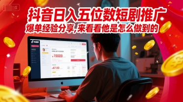 抖音日入五位数短剧推广爆单经验分享，来看看他是怎么做到的？-润泽资源库