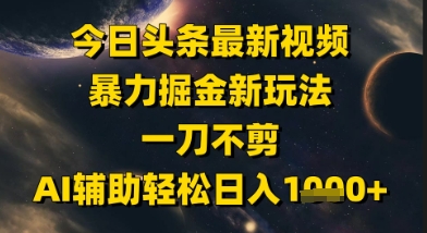 今日头条最新美女视频暴力掘金新玩法，一刀不剪，AI辅助轻松日入1k+-润泽资源库