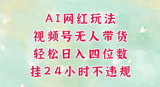视频号无人直播带货，手机一挂自动爆单，AI网红玩法，带你解放双手，轻松日入四位数-润泽资源库