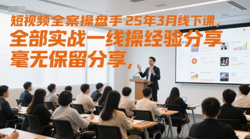 短视频全案操盘手25年3月线下课，全部实战一线操盘手经验分享，毫无保留分享，全是干货-润泽资源库