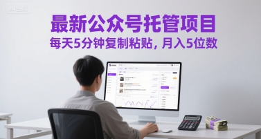 最新公众号托管项目，每天5分钟复制粘贴，月入5位数【揭秘】-润泽资源库