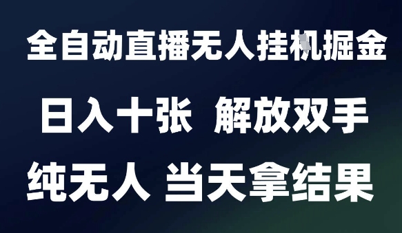 2025最新全自动直播无人挂G掘金，日入十张，解放双手纯无人，当天拿结果【揭秘】-润泽资源库