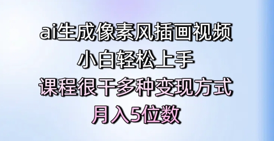 ai生成像素风插画视频，小白轻松上手，课程很干多种变现方式，月入5位数-润泽资源库