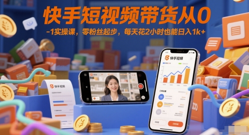快手短视频带货从0-1实操课，零粉丝起步，每天花2小时也能日入1k+-润泽资源库