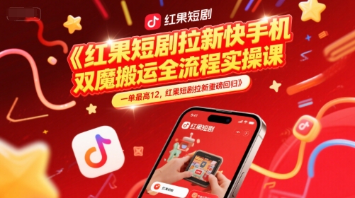 红果短剧拉新快手手机双魔法搬运全流程实操课，一单最高12，红果短剧拉新重磅回归-润泽资源库