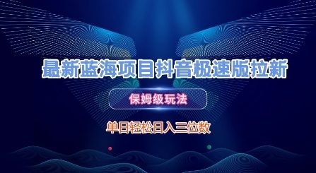最新蓝海项目抖音极速版拉新，保姆级玩法，单日轻松日入三位数-润泽资源库
