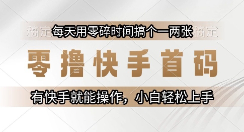 零撸快手首码，每天用零碎时间搞个一两张，有快手就能操作小白轻松上手【揭秘】-润泽资源库